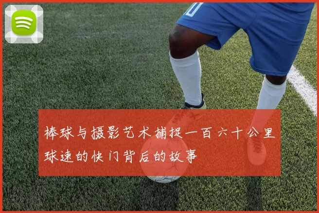 棒球与摄影艺术捕捉一百六十公里球速的快门背后的故事