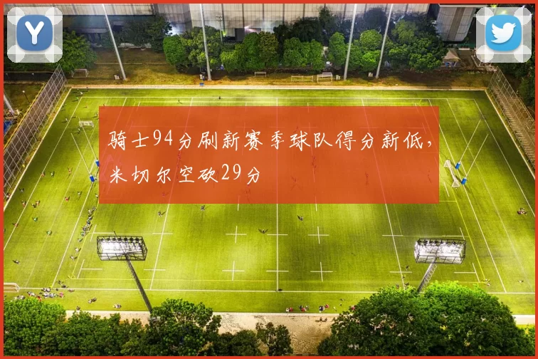 骑士94分刷新赛季球队得分新低，米切尔空砍29分
