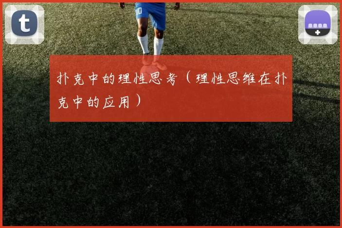 扑克中的理性思考（理性思维在扑克中的应用）