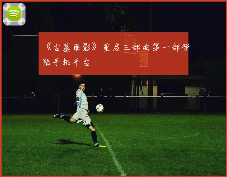 《古墓丽影》重启三部曲第一部登陆手机平台