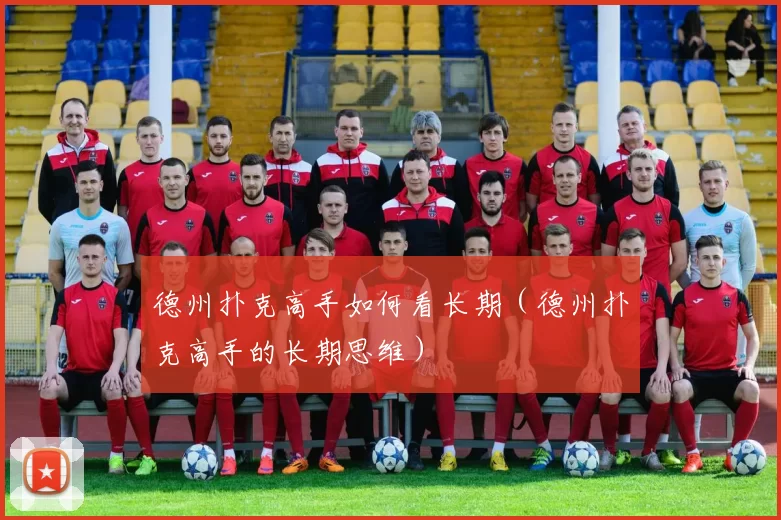 德州扑克高手如何看长期（德州扑克高手的长期思维）