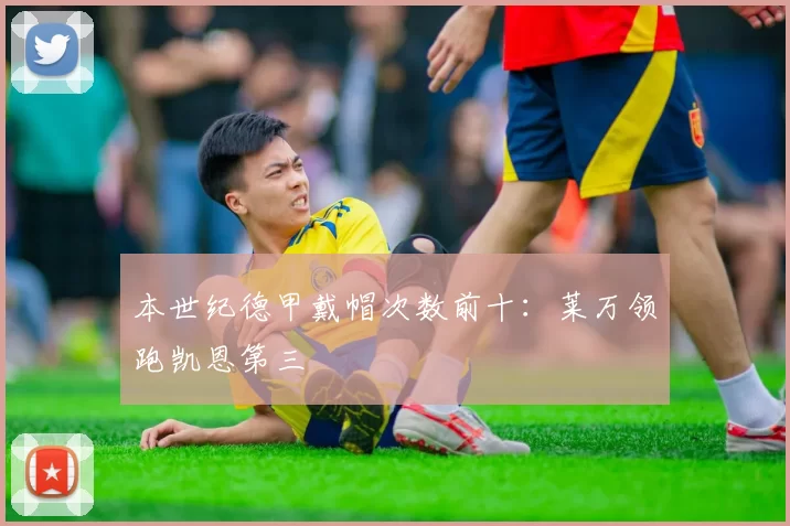 本世纪德甲戴帽次数前十：莱万领跑凯恩第三