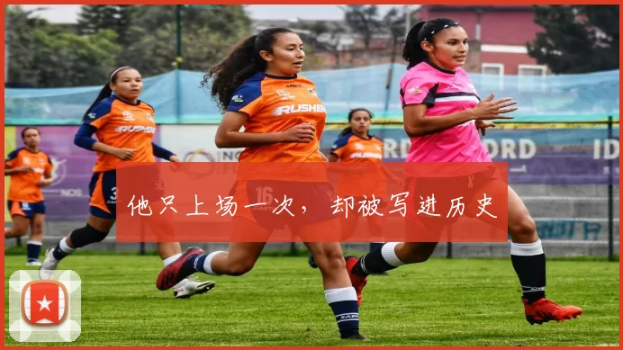 他只上场一次，却被写进历史